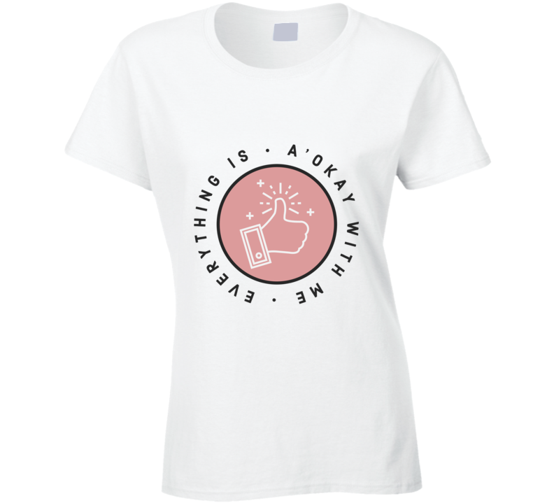 Everything Is A Okay With Me Positive Quote Ladies T Shirt