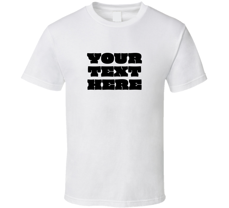 Your Text Here Funny T Shirt