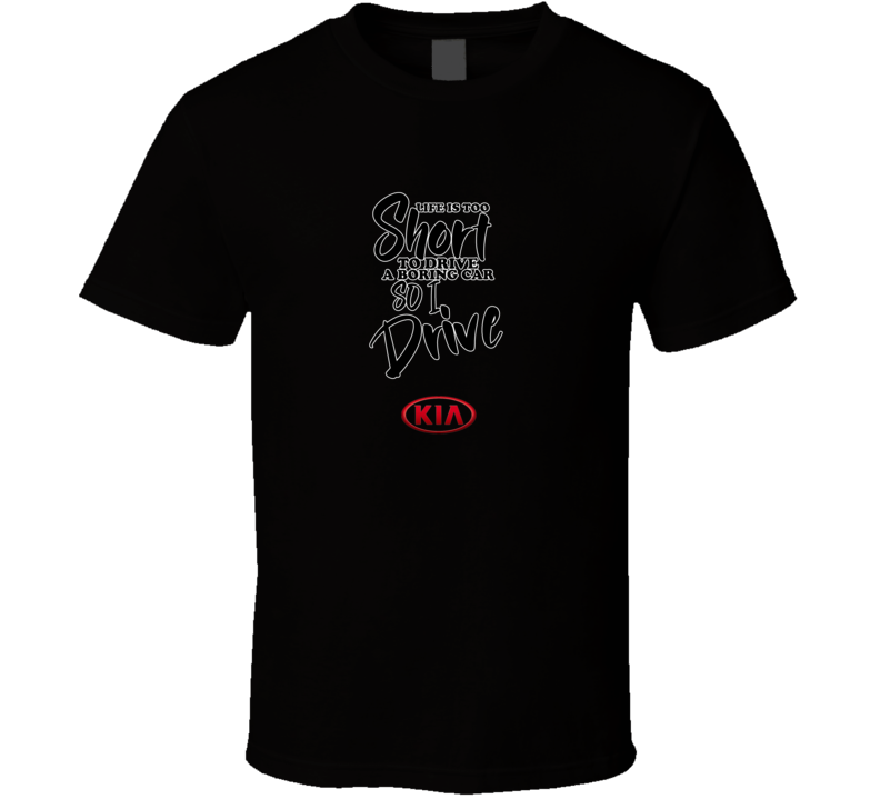Life Is Too Short To Drive A Boring Car So I Drive Kia Car Lover Cool Trending T Shirt
