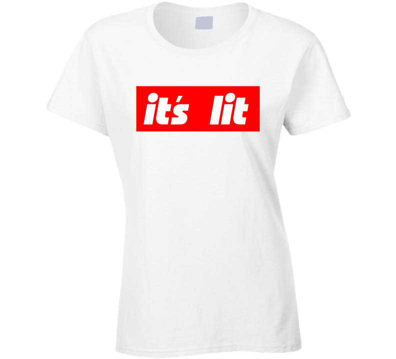 Its Lit  Gift Ladies T Shirt
