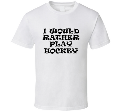 I Would Rather Play Hockey Sports Lover Cool Unisex Gift T Shirt