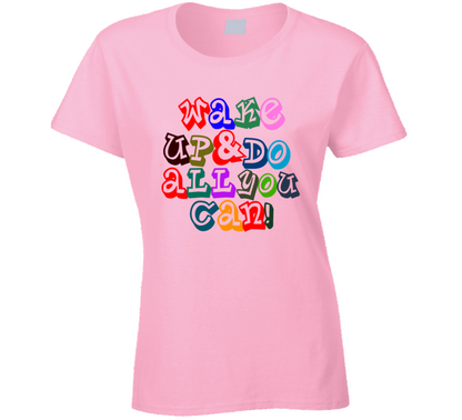 Wake Up And Do All You Can Positive Quote Ladies T Shirt