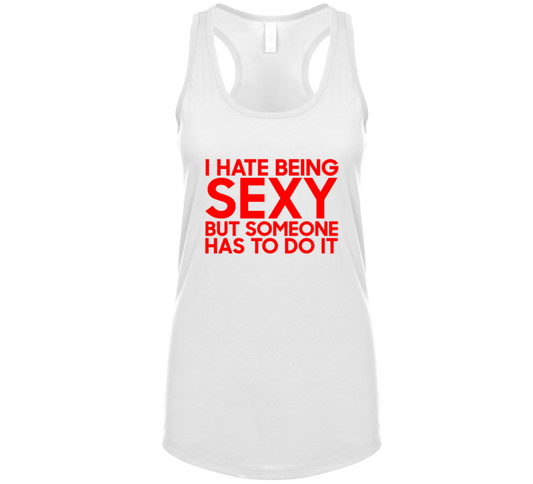 I Hate Being Sexy But Someone Has To Do It Funny  Gift Tanktop