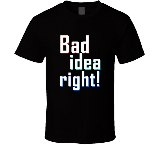 Bad Idea Right Funny Cool Gift T Shirt