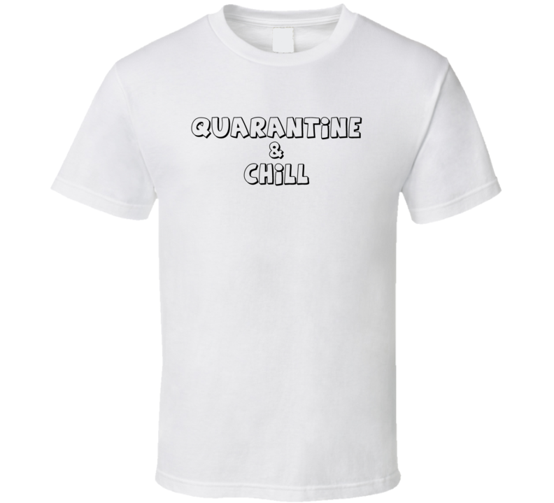 Quarantine And Chill Funny Gift T Shirt
