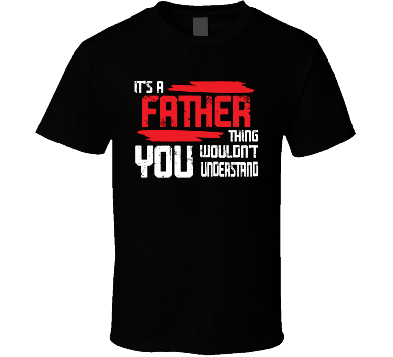 Its A Father Thing You Wouldn't Understand Fathers Day Special T Shirt