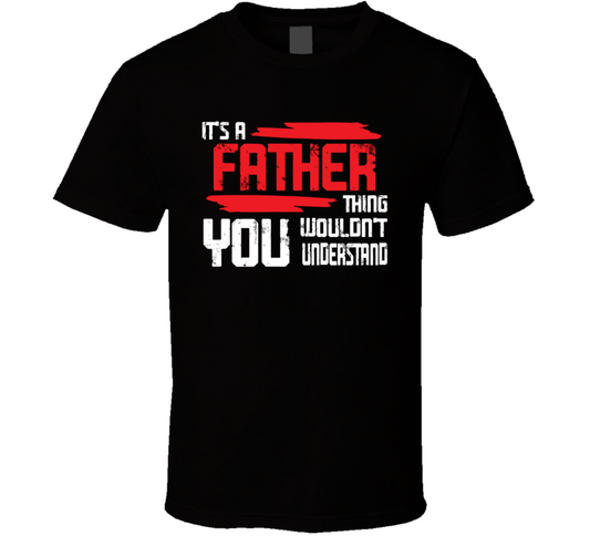Its A Father Thing You Wouldn't Understand Fathers Day Special T Shirt