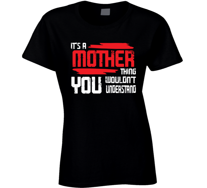 Its A Mother Thing You Wouldn't Understand Mothers Day Special Ladies T Shirt