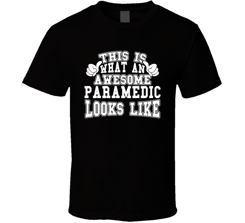 This Is What An Awesome Paramedic Looks Like Perfect Job T Shirt