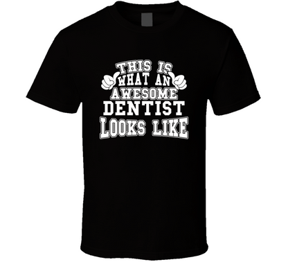 This Is What An Awesome Dentist Looks Like Perfect Job T Shirt