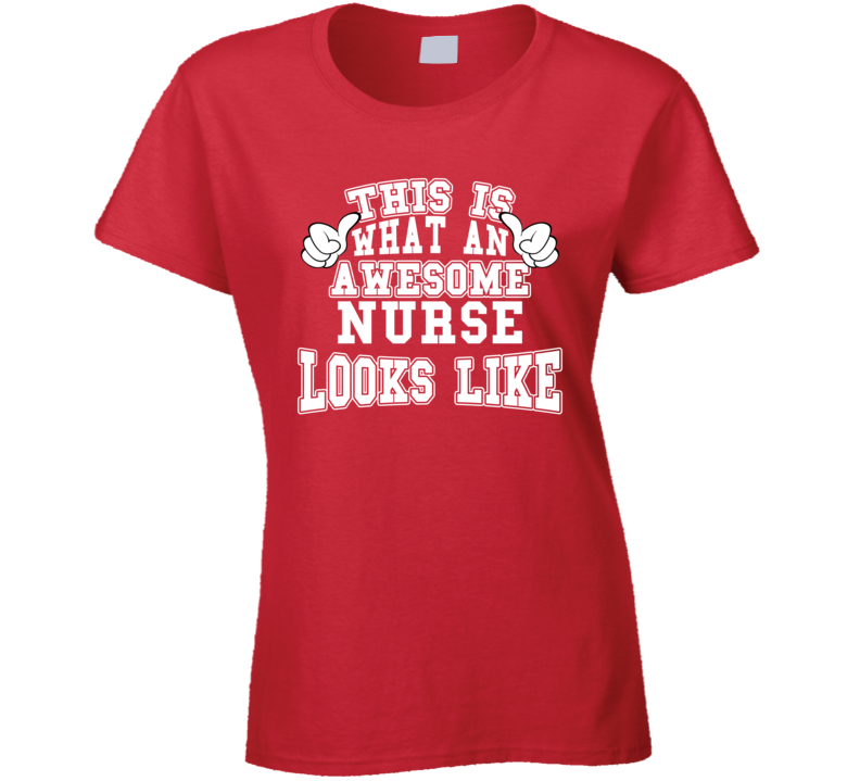 This Is What An Awesome Nurse Looks Like Perfect Job Ladies T Shirt