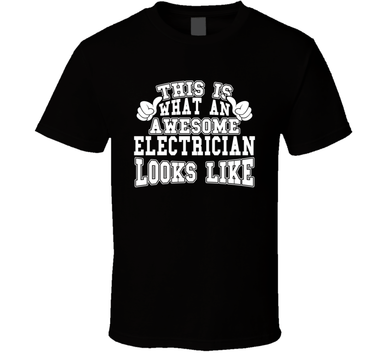 This Is What An Awesome Electrician Looks Like Perfect Job T Shirt