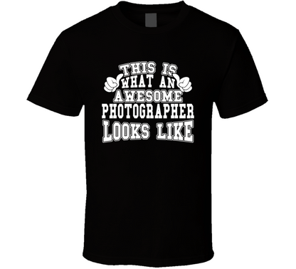 This Is What An Awesome Photographer Looks Like Perfect Job T Shirt