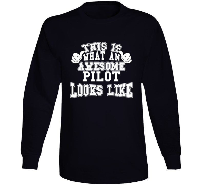 This Is What An Awesome Pilot Looks Like Perfect Job Long Sleeve T Shirt