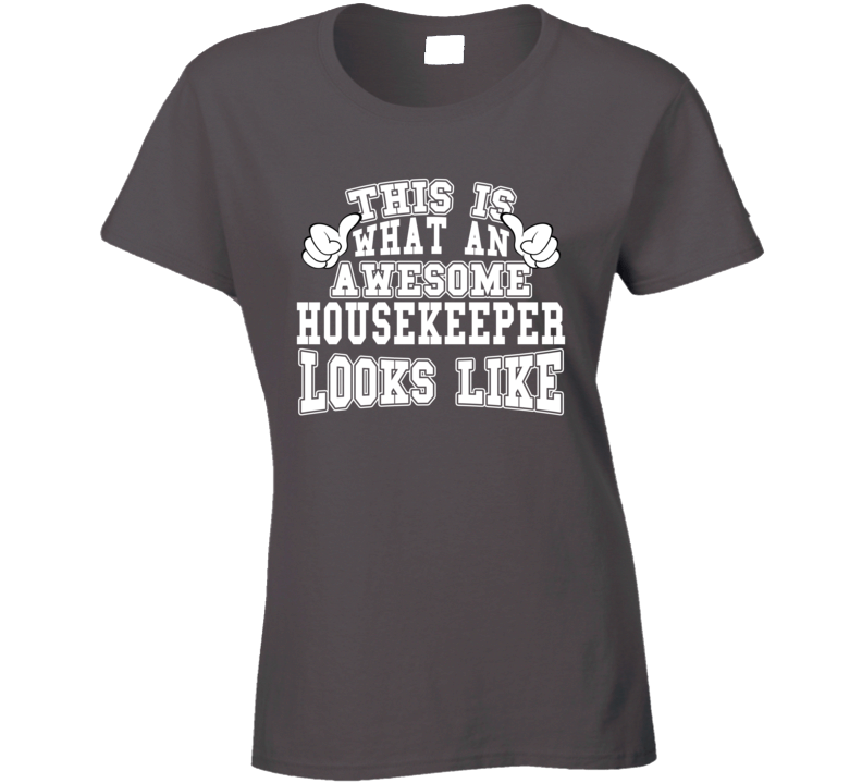 This Is What An Awesome Housekeeper Looks Like Perfect Job Ladies T Shirt