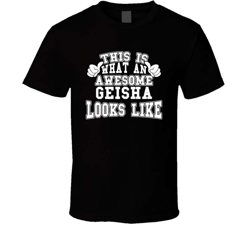 This Is What An Awesome Geisha Looks Like Perfect Job T Shirt