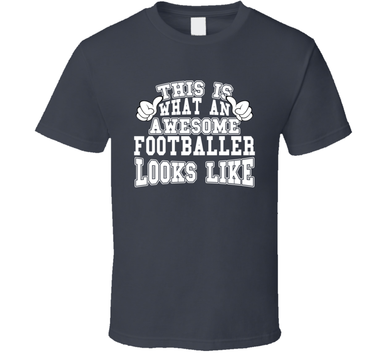 This Is What An Awesome Footballer Looks Like Perfect Job T Shirt