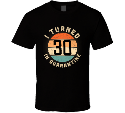 I Turned 30 In Quarantine Poster Madness Funny T Shirt