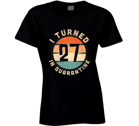I Turned 27 In Quarantine Poster Madness Birthday Funny Ladies T Shirt