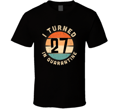 I Turned 27 In Quarantine Poster Madness Birthday Funny T Shirt