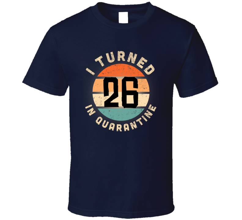 I Turned 26 In Quarantine Poster Madness Birthday Funny T Shirt
