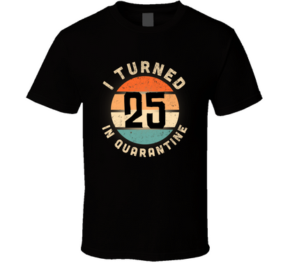 I Turned 25 In Quarantine Poster Madness Birthday Funny T Shirt