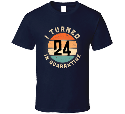 I Turned 24 In Quarantine Poster Madness Birthday Funny T Shirt