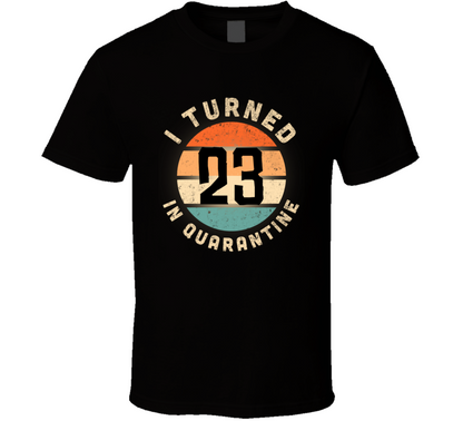 I Turned 23 In Quarantine Poster Madness Birthday Funny T Shirt