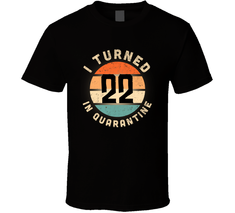 I Turned 22 In Quarantine Poster Madness Birthday Funny T Shirt