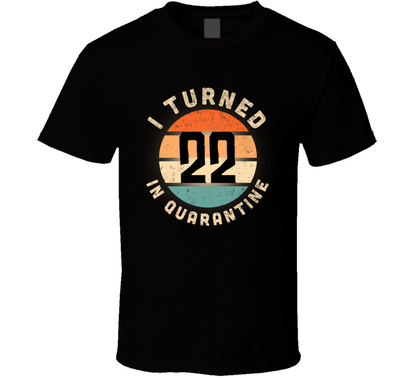 I Turned 22 In Quarantine Poster Madness Birthday Funny T Shirt