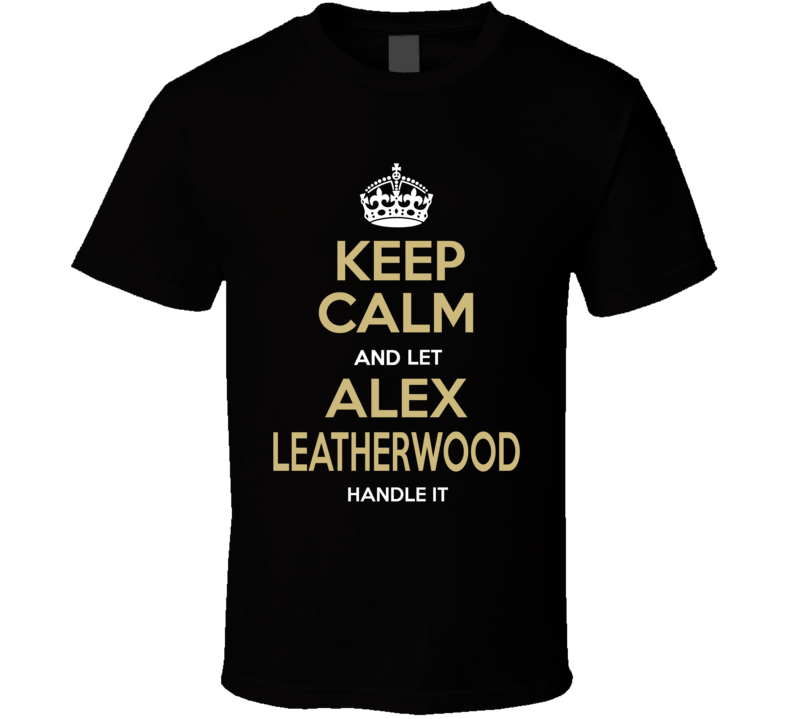 Keep Calm And Let Alex Leatherwood Handle It Las Vegas Nfl Draft 2021 Football Fan T Shirt