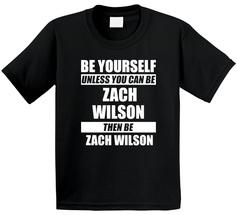 Be Yourself Unless You Can Be Zach Wilson Then Be Zach Wilson Nfl Draft Fan T Shirt