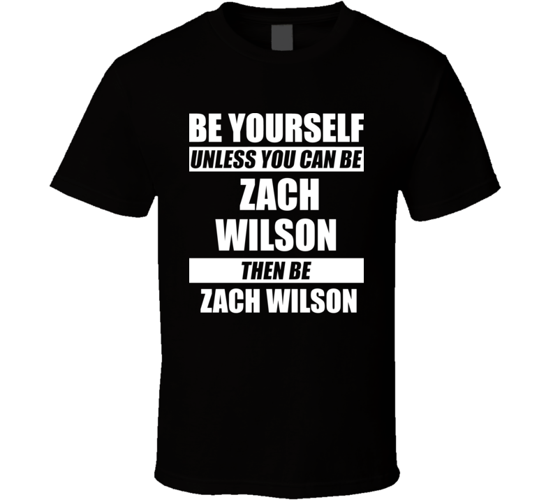Be Yourself Unless You Can Be Zach Wilson Then Be Zach Wilson Nfl Draft Fan T Shirt
