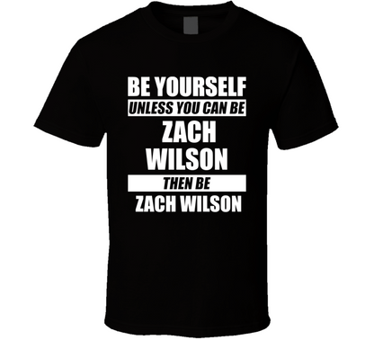Be Yourself Unless You Can Be Zach Wilson Then Be Zach Wilson Nfl Draft Fan T Shirt