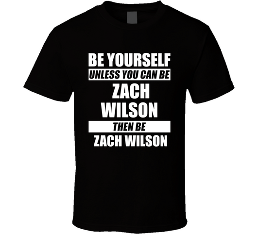 Be Yourself Unless You Can Be Zach Wilson Then Be Zach Wilson Nfl Draft Fan T Shirt