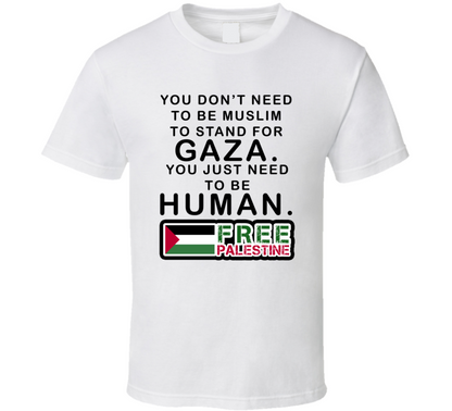 You Dont Need To Be Muslim To Stand For Gaza Just Need To Be Human Free Palestine T Shirt
