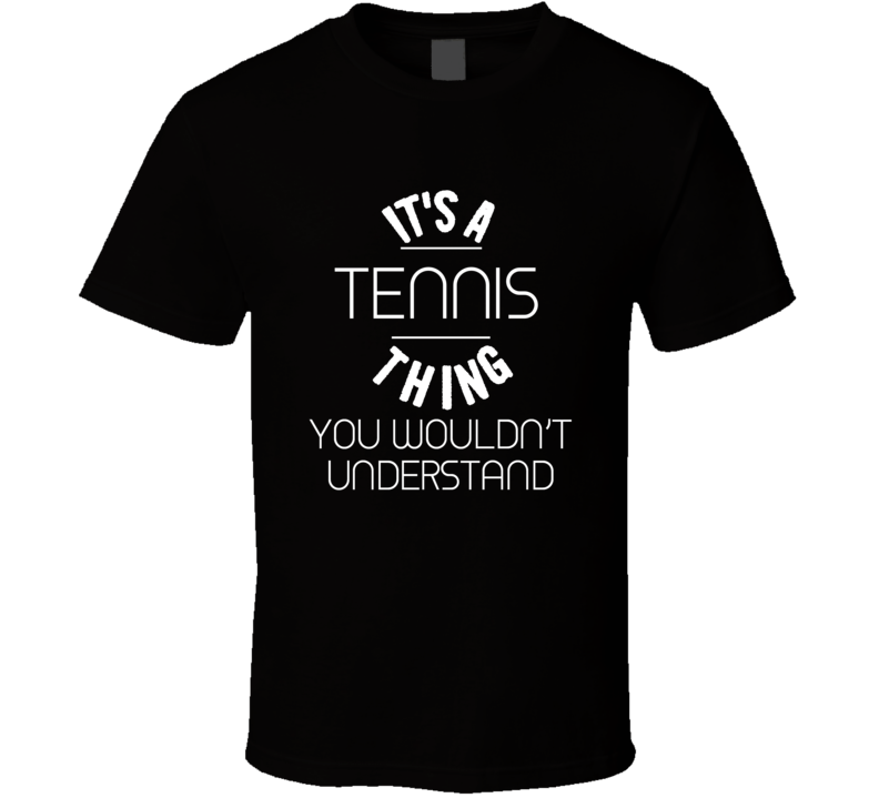 It's A Tennis Thing You Wouldn't Understand Funny T Shirt