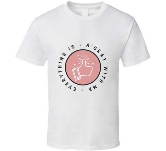 Everything Is A Okay With Me Positive Quote T Shirt