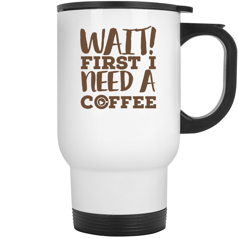 Wait First I Need A Coffee Lover Must Have Funny Mug