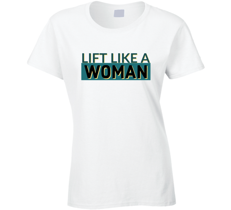 Lift Like A Woman Ladies Gym Lover Funny Ladies T Shirt