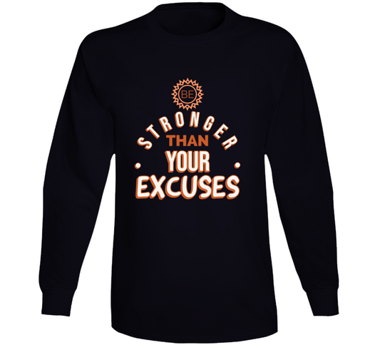 Be Stronger Than Your Excuses Must Have Positive Quote Long Sleeve T Shirt