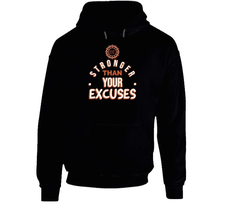 Be Stronger Than Your Excuses Must Have Positive Quote Hoodie
