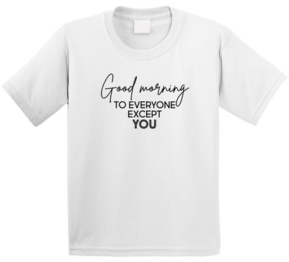Good Morning To Everyone Except You Pop Culture Funny T Shirt