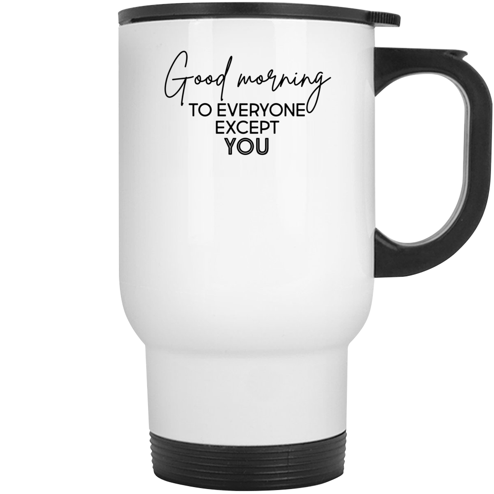 Good Morning To Everyone Except You Pop Culture Funny Mug