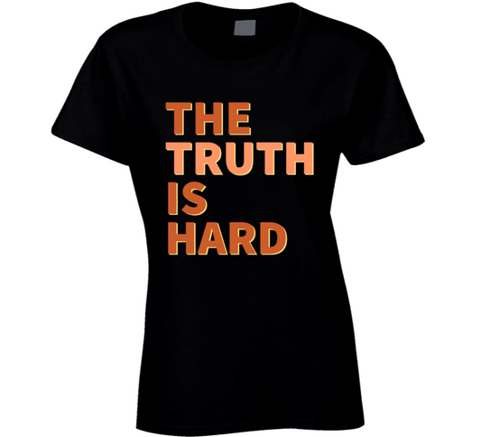 The Truth Is Hard Positive Inspiratinoal Ladies T Shirt