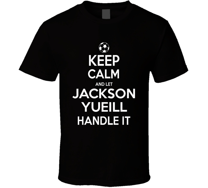 Keep Calm And Let Jackson Yueill Handle It Usmnst Soccer Fan Funny T Shirt