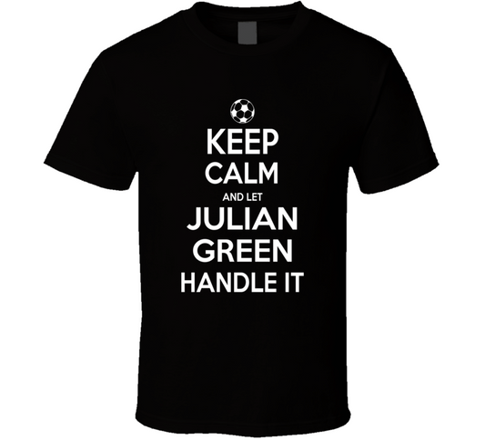 Keep Calm And Let Julian Green Handle It Usmnst Soccer Fan Funny T Shirt