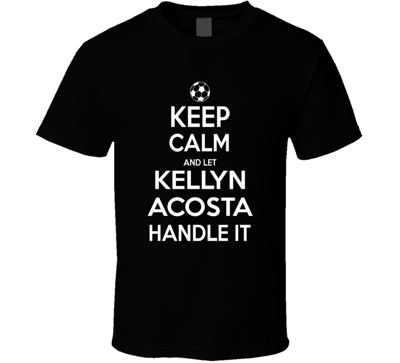 Keep Calm And Let Kellyn Acosta Handle It Usmnst Soccer Fan Funny T Shirt