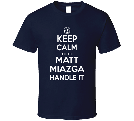 Keep Calm And Let Matt Miazga Handle It Usmnst Soccer Fan Funny T Shirt