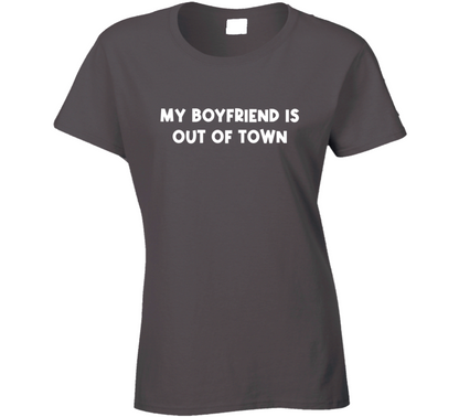My Boyfriend Is Out Of Town Celebrity Inspired  Funny Ladies T Shirt